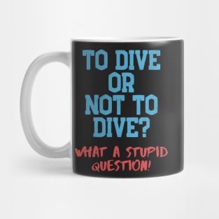 Dive Or Not Dive? Stupid Question Scuba Diving Mug